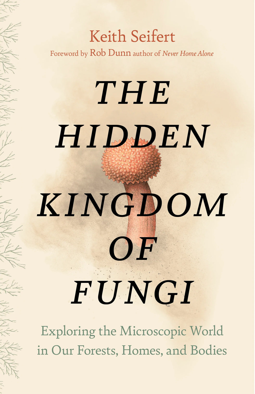 The Hidden Kingdom of Fungi By Keith Seifert