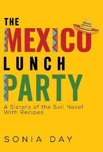 The Mexico Lunch Party - A Sisters of the Soil Novel by Sonia Day
