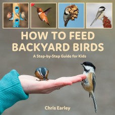 How To Feed Backyard Birds by Chris Earley